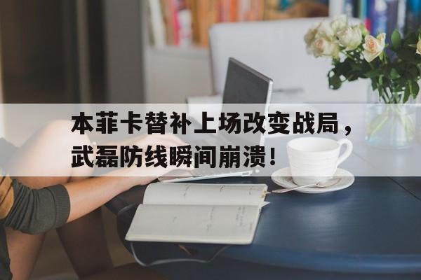 本菲卡替补上场改变战局，武磊防线瞬间崩溃！